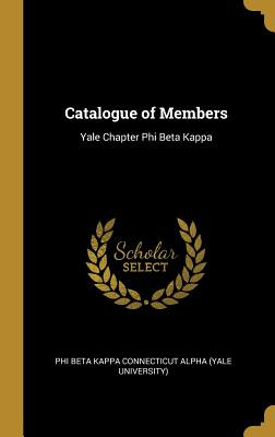 Libro Catalogue Of Members: Yale Chapter Phi Beta Kappa -...