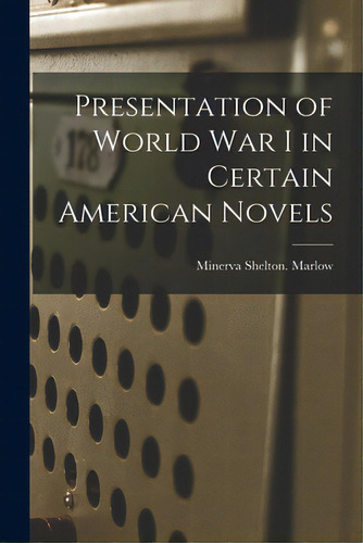 Presentation Of World War I In Certain American Novels, De Marlow, Minerva Shelton. Editorial Hassell Street Pr, Tapa Blanda En Inglés