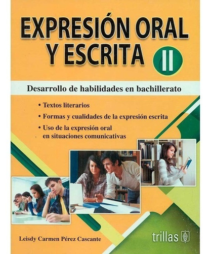 Expresión Oral Y Escrita II Desarrollo De Habilidades En Bachillerato, de PEREZ CASCANTE, LEISDY CARMEN., vol. 1. Editorial Trillas, tapa blanda, edición 1a en español, 2017