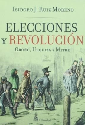 Elecciones Y Revolucion Oroño Urquiza Y Mitre - Ruiz Moreno