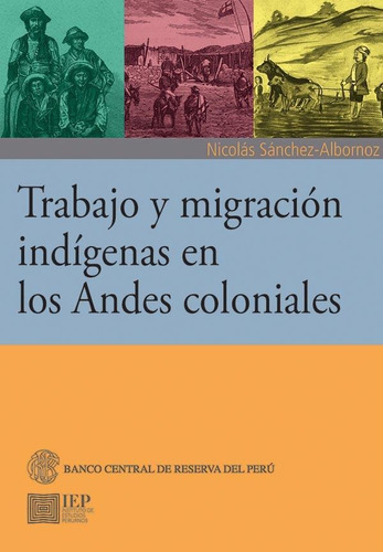 Trabajo Y Migración Indígenas En Los Andes Coloniales, De Nicolás Sánchez-albornóz. Editorial Instituto De Estudios Peruanos (iep), Tapa Blanda En Español, 2020