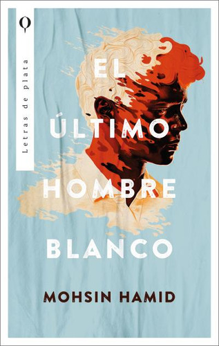 EL ULTIMO HOMBRE BLANCO, de Mohsin Hamid. Editorial PLATA, tapa blanda en español, 2023