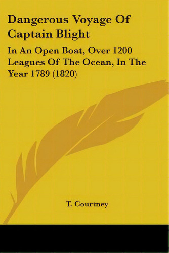 Dangerous Voyage Of Captain Blight: In An Open Boat, Over 1200 Leagues Of The Ocean, In The Year ..., De Courtney, T.. Editorial Kessinger Pub Llc, Tapa Blanda En Inglés