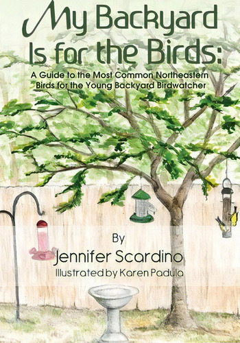 My Backyard Is For The Birds : A Guide To The Most Common Northeastern Birds For The Young Backya..., De Jennifer Scardino. Editorial Rosedog Books, Tapa Blanda En Inglés