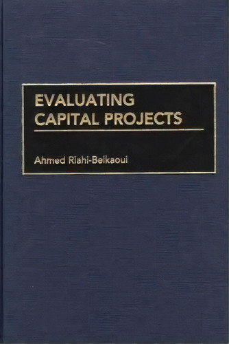 Evaluating Capital Projects, De Ahmed Riahi-belkaoui. Editorial Abc Clio, Tapa Dura En Inglés