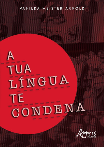 A tua língua te condena, de Arnold, Vanilda Meister. Appris Editora e Livraria Eireli - ME, capa mole em português, 2018