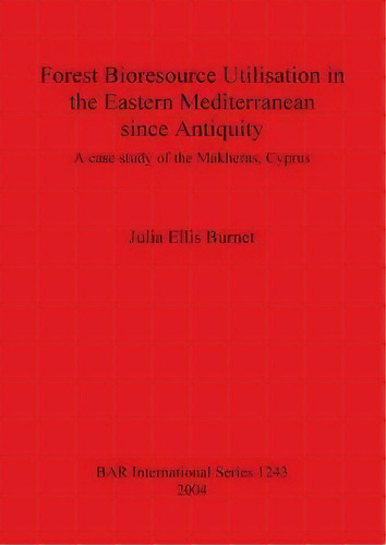 Forest Bioresource Utilisation In The Eastern Mediterranean Since Antiquity : A Case Study Of The..., De Julia Ellis Burnet. Editorial Bar Publishing, Tapa Blanda En Inglés