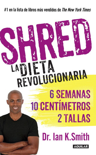 Shred: La dieta revolucionaria: 6 semanas 10 centímetros 2 tallas, de Smith, Dr. Ian K.. Serie Salud Editorial Aguilar, tapa blanda en español, 2014