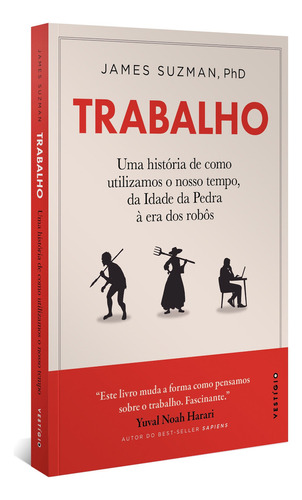 Trabalho: Uma história de como utilizamos o nosso tempo: Da Idade da Pedra à era dos robôs, de James Suzman. Editora VESTÍGIO, capa mole em português, 2022