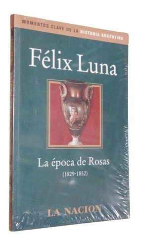 Felix Luna. La Época De Rosas (1829-1852). Nuevo. Cerr&-.