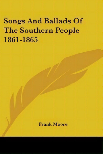 Songs And Ballads Of The Southern People 1861-1865, De Frank Moore. Editorial Kessinger Publishing, Tapa Blanda En Inglés
