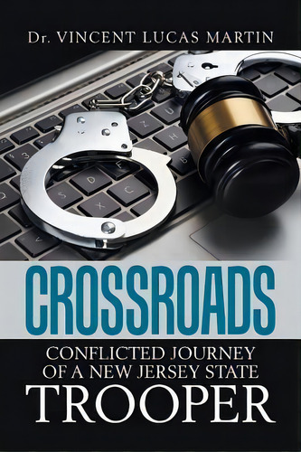 Crossroads : Conflicted Journey Of A New Jersey State Trooper, De Dr Vincent Lucas Martin. Editorial Xlibris Us, Tapa Blanda En Inglés