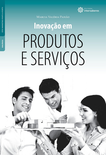 Inovação em produtos e serviços, de Paixão, Marcia Valéria. Série Série Marketing Ponto a Ponto Editora Intersaberes Ltda., capa mole em português, 2014