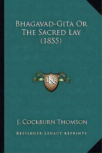 Bhagavad-gita Or The Sacred Lay (1855), De J Cockburn Thomson. Editorial Kessinger Publishing, Tapa Blanda En Inglés