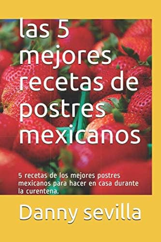 Libro: Las 5 Mejores Recetas De Postres Mexicanos: 5 Recetas