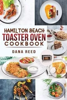 Hamilton Beach Toaster Oven Cookbook : Delicious And Easy...