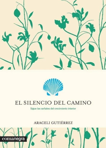 El silencio del camino: Sigue las señales del crecimiento interior, de Araceli Gutiérrez. Editorial COMANEGRA, tapa blanda en español, 2017