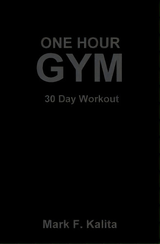 One Hour Gym: 30 Day Workout, De Kalita, Mark F.. Editorial Createspace, Tapa Blanda En Inglés