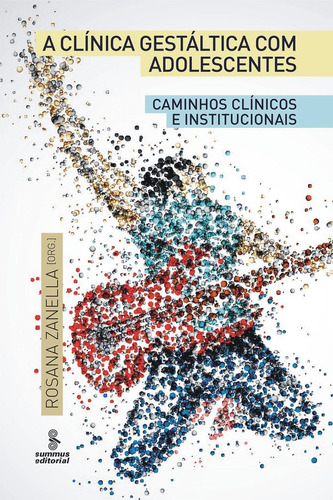 A clínica gestáltica com adolescentes: CAMINHOS CLÍNICOS E INSTITUCIONAIS, de Zanella, Rosana. Editora Summus Editorial Ltda., capa mole em português, 2013