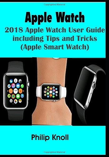 Apple Watch 2018 Apple Watch User Guide Including Tips And T