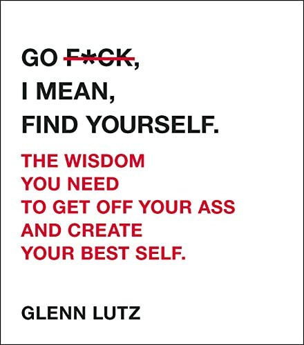 Go F*ck, I Mean, Find Yourself.: The Wisdom You Need to Get Off Your Ass and Create Your Best Self., de Lutz, Glenn. Editorial Adams Media, tapa dura en inglés