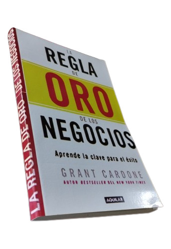 Libro: La Regla De Oro De Los Negocios - Grant Cardone