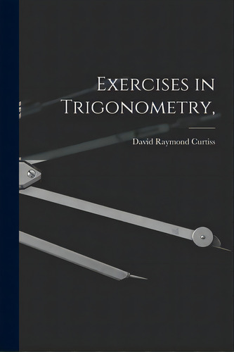 Exercises In Trigonometry,, De Curtiss, David Raymond 1878-., Vol. 1. Editorial Hassell Street Pr, Tapa Blanda En Inglés