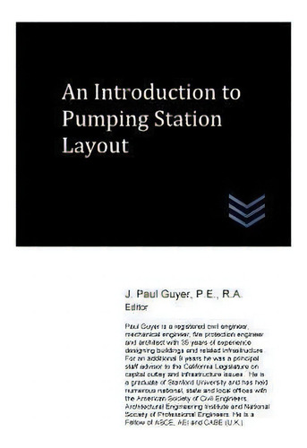 An Introduction To Pumping Station Layout, De J Paul Guyer., Vol. 1. Editorial Createspace Independent Publishing Platform, Tapa Blanda En Inglés, 2017