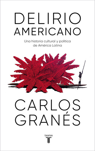 Delirio Americano: Una historia cultural y política de América Latina, de Granés, Carlos. Serie Ah imp Editorial Taurus, tapa blanda en español, 2022