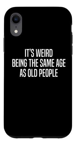 iPhone XR Funny Quote Its Weird Being The Same Age As Old Pe