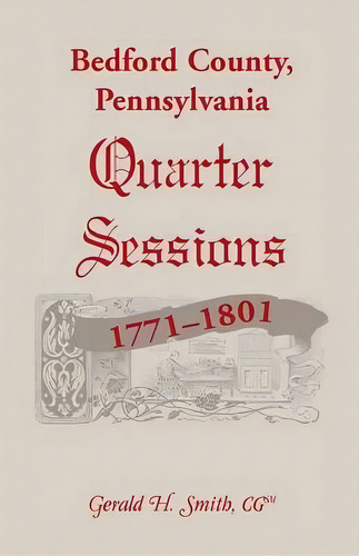 Bedford County, Pennsylvania Quarter Sessions, 1771-1801, De Gerald H Smith. Editorial Heritage Books, Tapa Blanda En Inglés