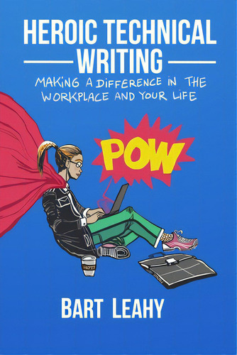 Heroic Technical Writing: Making A Difference In The Workplace And Your Life, De Leahy, Bart. Editorial Lightning Source Inc, Tapa Blanda En Inglés