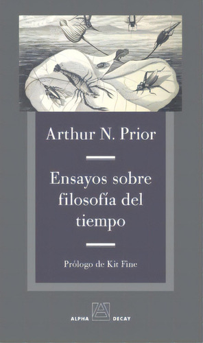Ensayos Sobre  Filosofía Del Tiempo, De Arthur N. Prior. Editorial Alpha Decay, Edición 1 En Español