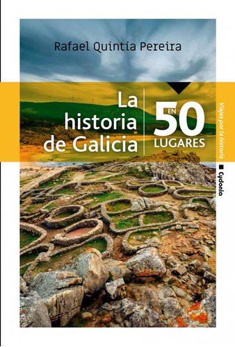Libro La Historia De Galicia En 50 Lugares - Quintia Pereira