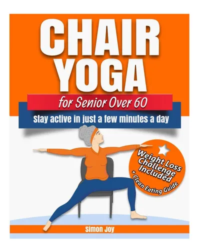 comprar Libro: Chair Yoga For Seniors Over 60: Lose Weight While & A