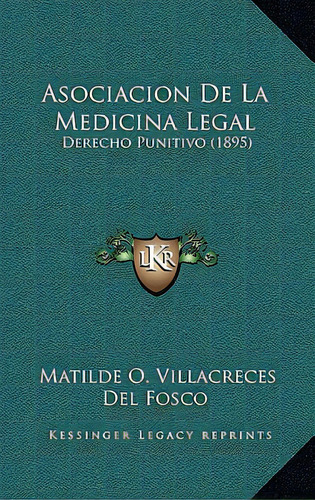 Asociacion De La Medicina Legal: Derecho Punitivo (1895), De Del Fosco, Matilde O. Villacreces. Editorial Kessinger Pub Llc, Tapa Blanda En Español