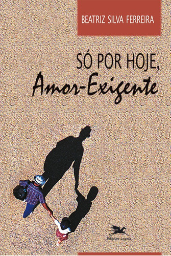 Só por hoje, amor-exigente, de Ferreira, Beatriz Silva. Editora Associação Jesuítica de Educação e Assistência Social - Edições Loyola, capa mole em português, 1997