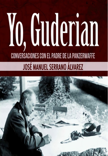 Libro Yo, Guderian - Serrano, Jose Manuel