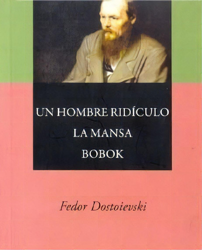 Un Hombre Ridiculo  La Mansa  Bobok De Fiodor, De Fiodor M. Dostoievski. Editorial Agebe En Español