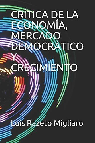 Libro : Critica De La Economia, Mercado Democratico Y... 