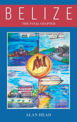 Libro Belize - The Final Chapter (viva Mexico! - And Othe...