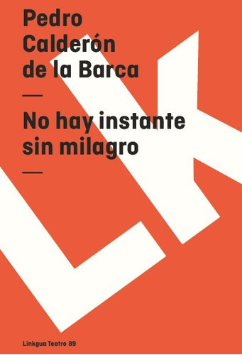 No Hay Instante Sin Milagro, De Pedro Calderón De La Barca. Editorial Linkgua Red Ediciones En Español