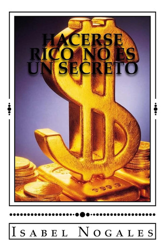 Libro: Hacerse Rico No Es Un Secreto (spanish Edition)