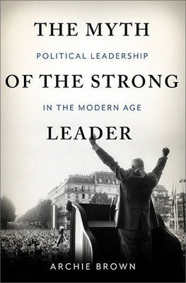 The Myth Of The Strong Leader - Archie Brown&,,