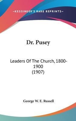 Dr. Pusey : Leaders Of The Church, 1800-1900 (1907) - Geo...