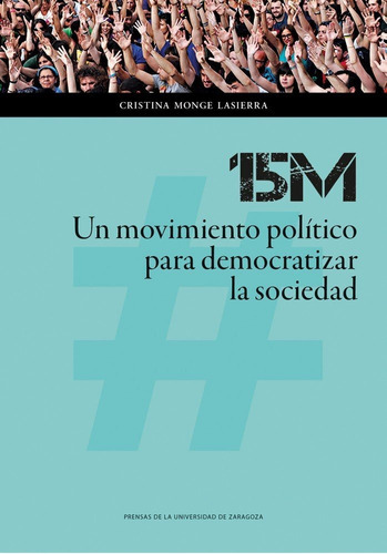 15M: Un movimiento polÃÂtico para democratizar la sociedad, de Monge Lasierra, Cristina. Editorial Prensas de la Universidad de Zaragoza, tapa blanda en español