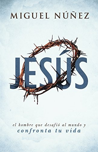 Jesus: El Hombre Que Desafio Al Mundo Y Confronta Tu Vida (s