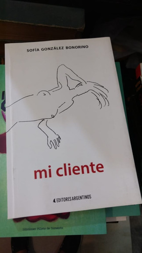 Mi Cliente - Sofia Gonzalez Bonorino - Ed: Editores Argentin