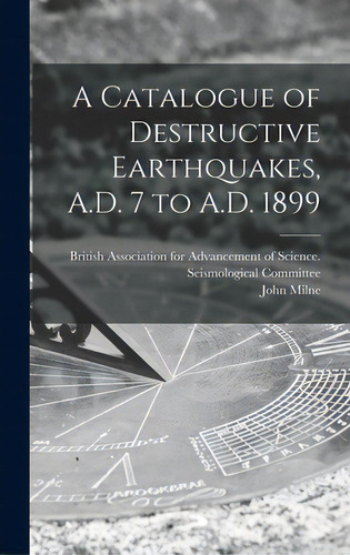 A Catalogue Of Destructive Earthquakes, A.d. 7 To A.d. 1899, De British Association For Advancement O. Editorial Legare Street Pr, Tapa Dura En Inglés