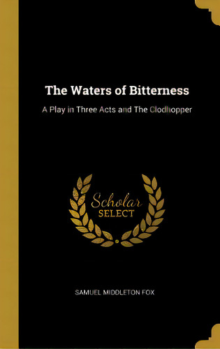 The Waters Of Bitterness: A Play In Three Acts And The Clodhopper, De Fox, Samuel Middleton. Editorial Wentworth Pr, Tapa Dura En Inglés